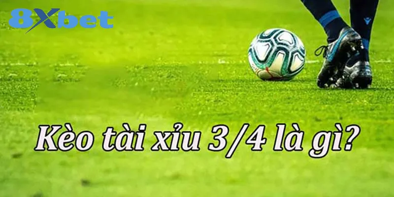 Kèo tài xỉu 3/4 trong cá cược bóng đá