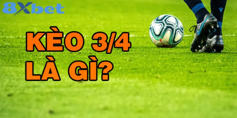 Kèo chấp 3/4 trong cá cược bóng đá