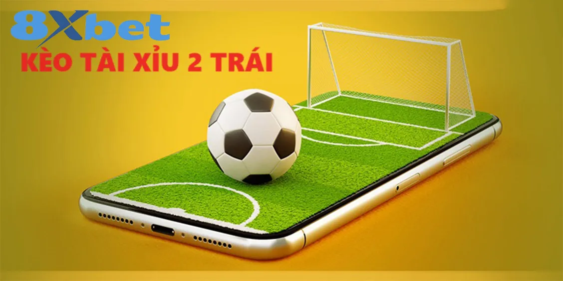Kèo tài xỉu 2 trái trên bảng tỷ lệ
